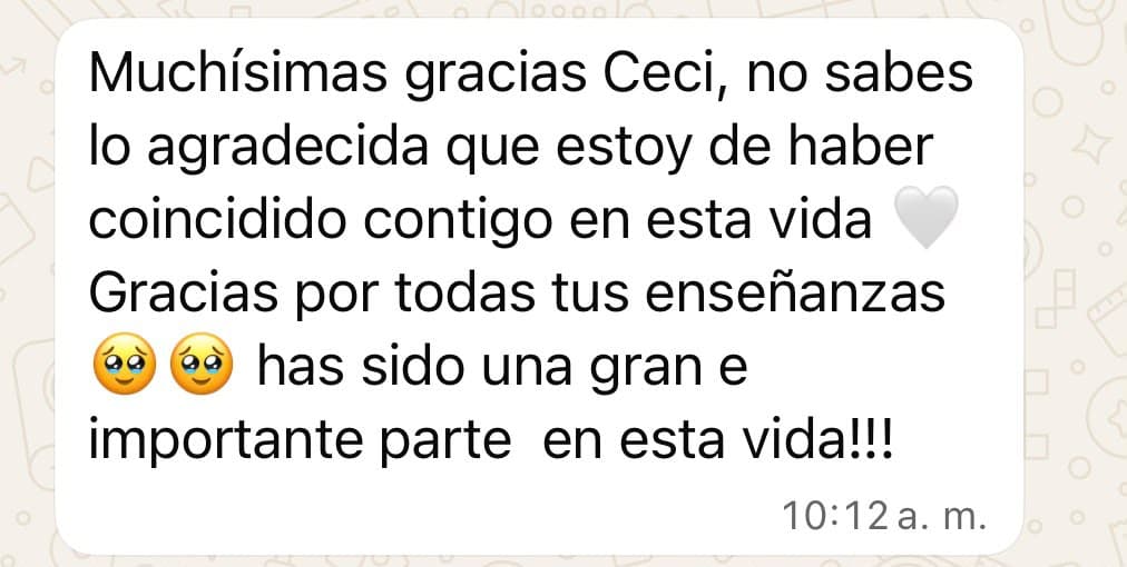 Mensaje de una alumna: «Muchísimas gracias Ceci, no sabes lo agradecida que estoy de haber coincidido contigo en esta vida. Gracias por todas tus enseñanzas. Has sido una gran e importante parte en esta vida».